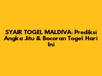 SYAIR TOGEL MALDIVA: Prediksi Angka Jitu & Bocoran Togel Hari Ini