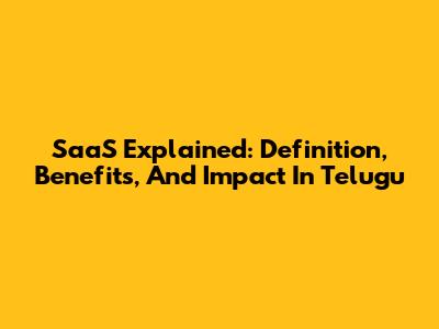 SaaS Explained: Definition, Benefits, And Impact In Telugu