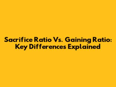 Sacrifice Ratio Vs. Gaining Ratio: Key Differences Explained