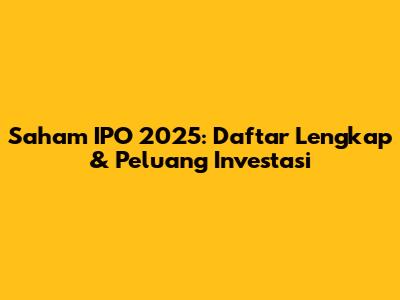 Saham IPO 2025: Daftar Lengkap & Peluang Investasi