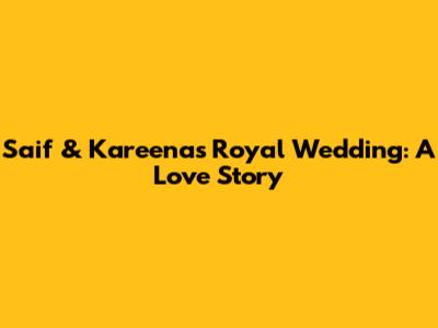 Saif & Kareena's Royal Wedding: A Love Story