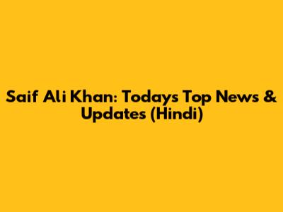 Saif Ali Khan: Today's Top News & Updates (Hindi)