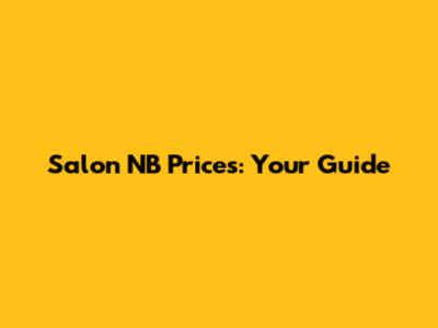 Salon NB Prices: Your Guide