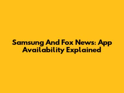 Samsung And Fox News: App Availability Explained