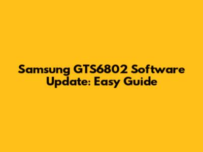 Samsung GTS6802 Software Update: Easy Guide
