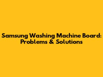 Samsung Washing Machine Board: Problems & Solutions