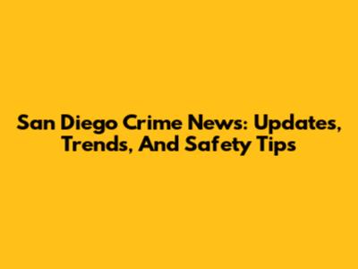 San Diego Crime News: Updates, Trends, And Safety Tips