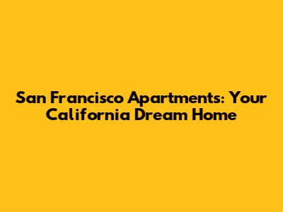 San Francisco Apartments: Your California Dream Home