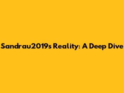 Sandrau2019s Reality: A Deep Dive