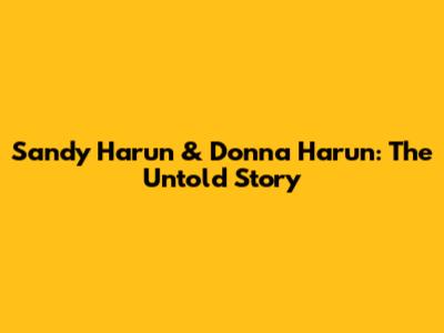 Sandy Harun & Donna Harun: The Untold Story