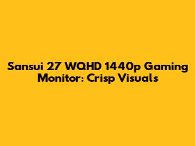 Sansui 27" WQHD 1440p Gaming Monitor: Crisp Visuals