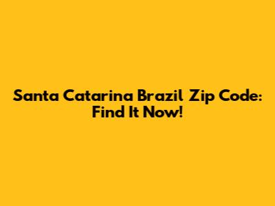 Santa Catarina Brazil Zip Code: Find It Now!