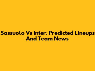 Sassuolo Vs Inter: Predicted Lineups And Team News