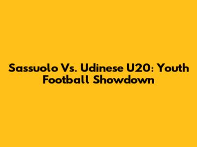 Sassuolo Vs. Udinese U20: Youth Football Showdown