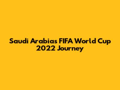 Saudi Arabia's FIFA World Cup 2022 Journey