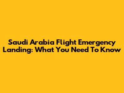 Saudi Arabia Flight Emergency Landing: What You Need To Know
