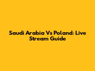 Saudi Arabia Vs Poland: Live Stream Guide