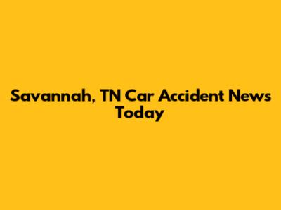 Savannah, TN Car Accident News Today