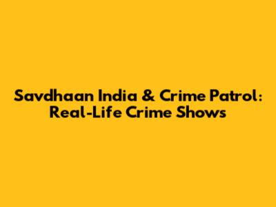 Savdhaan India & Crime Patrol: Real-Life Crime Shows
