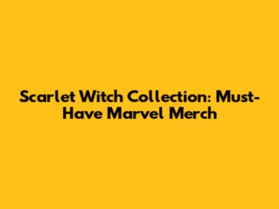 Scarlet Witch Collection: Must-Have Marvel Merch