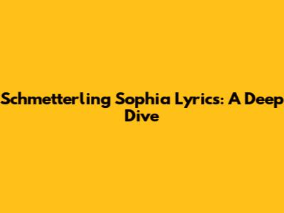 Schmetterling Sophia Lyrics: A Deep Dive