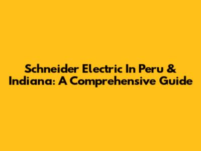 Schneider Electric In Peru & Indiana: A Comprehensive Guide