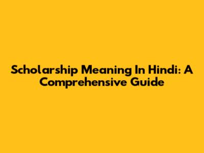 Scholarship Meaning In Hindi: A Comprehensive Guide