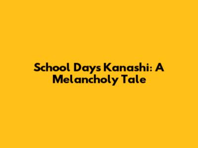 School Days Kanashi: A Melancholy Tale