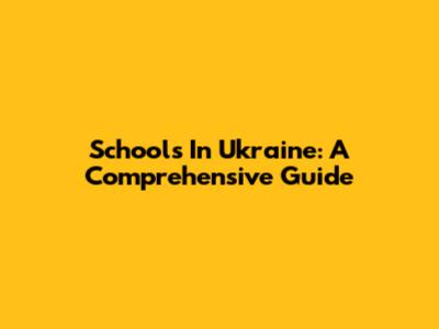 Schools In Ukraine: A Comprehensive Guide