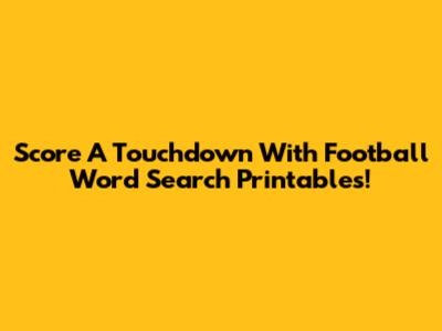 Score A Touchdown With Football Word Search Printables!