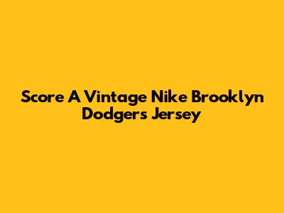 Score A Vintage Nike Brooklyn Dodgers Jersey