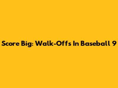 Score Big: Walk-Offs In Baseball 9