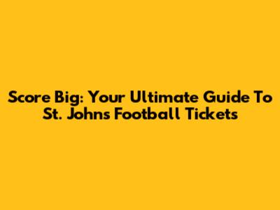 Score Big: Your Ultimate Guide To St. John's Football Tickets