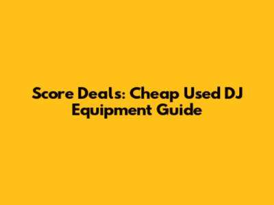 Score Deals: Cheap Used DJ Equipment Guide