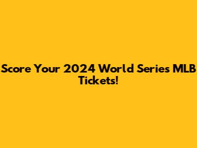 Score Your 2024 World Series MLB Tickets!