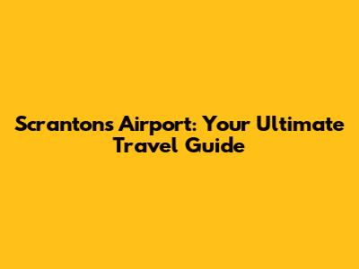 Scranton's Airport: Your Ultimate Travel Guide