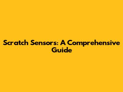 Scratch Sensors: A Comprehensive Guide