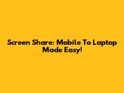 Screen Share: Mobile To Laptop Made Easy!