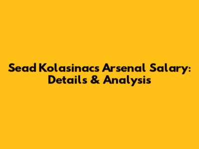 Sead Kolasinac's Arsenal Salary: Details & Analysis