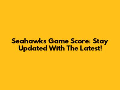 Seahawks Game Score: Stay Updated With The Latest!