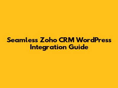 Seamless Zoho CRM WordPress Integration Guide