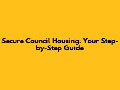 Secure Council Housing: Your Step-by-Step Guide