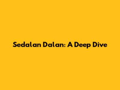 Sedalan Dalan: A Deep Dive