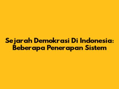Sejarah Demokrasi Di Indonesia: Beberapa Penerapan Sistem