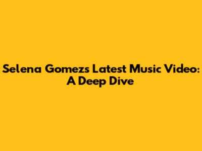 Selena Gomez's Latest Music Video: A Deep Dive