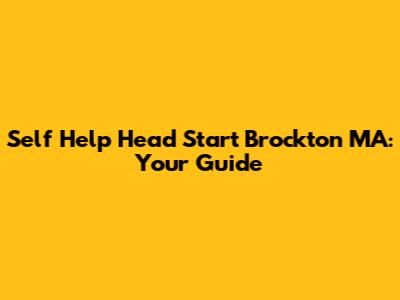 Self Help Head Start Brockton MA: Your Guide