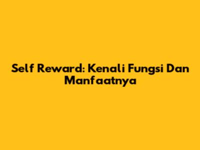 Self Reward: Kenali Fungsi Dan Manfaatnya