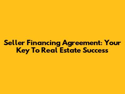 Seller Financing Agreement: Your Key To Real Estate Success
