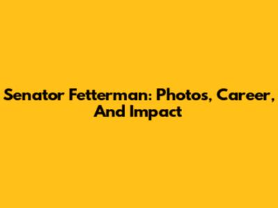 Senator Fetterman: Photos, Career, And Impact