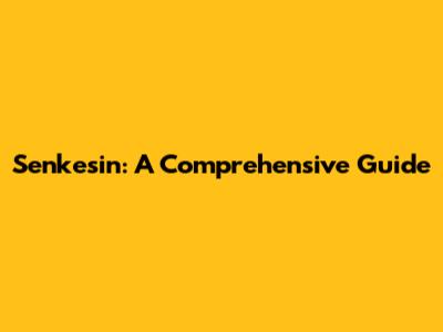 Senkesin: A Comprehensive Guide
